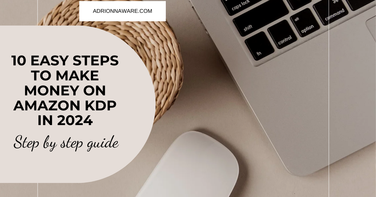 10 Easy Steps to Make Money on Amazon KDP in 2024