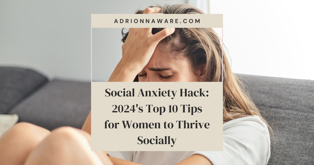 Social Anxiety Hack: 2024's Top 10 Tips for Women to Thrive Socially