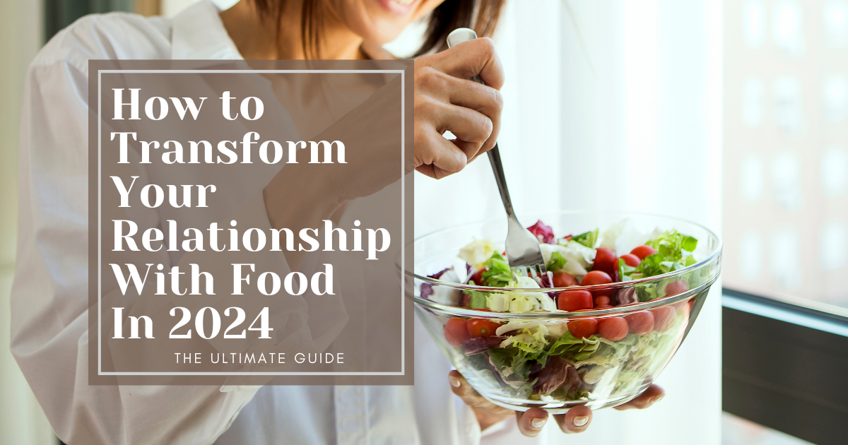 How to Transform Your Relationship With Food In 2024